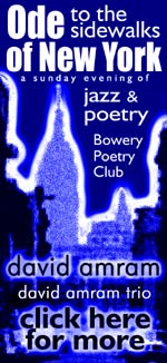 On Sunday, December 11th 'Ode to the Sidewalks of New York Jazz & Poetry Reading' will happen once again hosted by legendary musician, composer, author David Amram & his Trio at the Bowery Poetry Club. - Click Here For More Info! - ALSO View Pix and Clips from May's Ode Celebration!