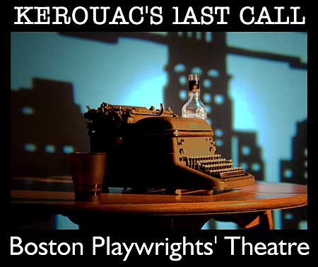 From The Town to The City - "Kerouac's Last Call" comes to Boston! - Patrick Fenton's stageplay comes to The Boston Playwright's Theatre for a six night run, July 17-26. - Click Here To Learn More About "Kerouac's Last Call"